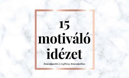 Idézetek a mindennapokra, hogy pozitív maradj! 15 idézet: Mindenkinek szüksége van motivációra!